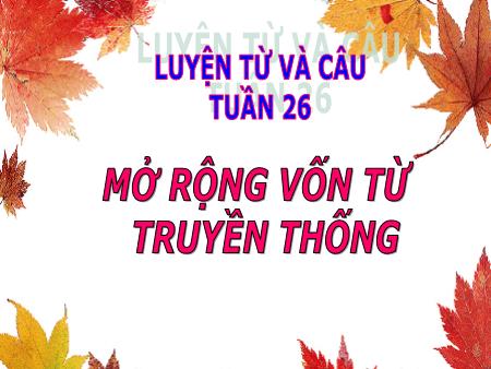 Bài giảng Luyện từ và câu Lớp 5 - Tiết 51: Mở rộng vốn từ Truyền thống (Tuần 26)