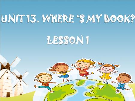Bài giảng Tiếng Anh Lớp 3 - Unit 13: Wheres my book (Lesson 1)