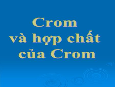 Bài giảng Hóa học Lớp 12 - Bài 34: Crom và hợp chất của Crom - Trường THPT Quang Trung