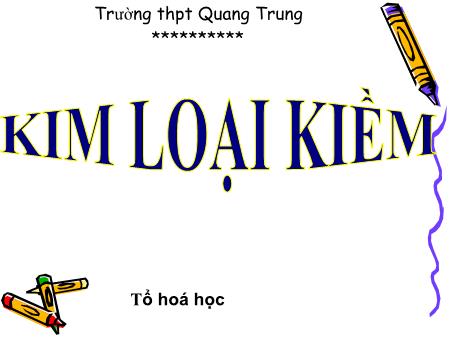 Bài giảng Hóa học Lớp 12 - Tiết 41: Kim loại kiềm - Trường THPT Quang Trung