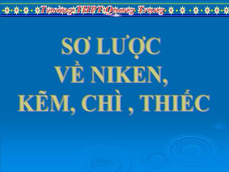 Bài giảng Hóa học Lớp 12 - Tiết 58, Bài 36: Sơ lược về niken, kẽm, chì, thiếc - Trường THPT Quang Trung