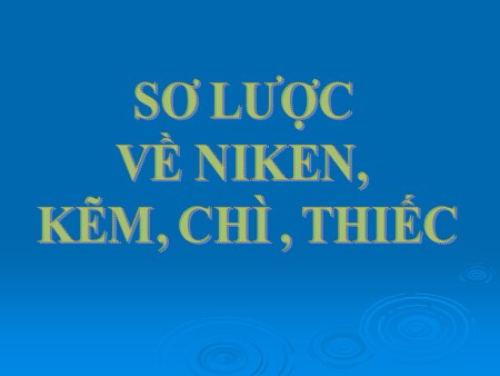 Bài giảng Hóa học Lớp 12 - Tiết 58: Sơ lược về Niken, kẽm, chì, thiếc