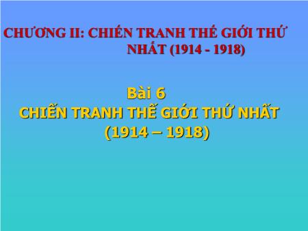 Bài giảng Lịch sử Lớp 11 - Bài 6: Chiến tranh thế giới thứ nhất (1914–1918)