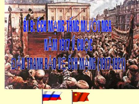 Bài giảng Lịch sử Lớp 11 - Bài 9: Cách mạng tháng Mười Nga năm 1917 và cuộc đấu tranh bảo vệ các mạng (1917-1921)