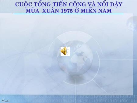 Bài giảng Lịch sử Lớp 12 - Bài 23: Cuộc tổng tiến công và nổi dậy mùa xuân 1975 ở miền Nam