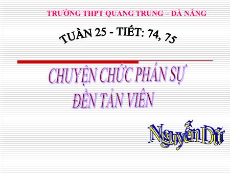 Bài giảng Ngữ văn Khối 10 - Tiết 74, 75: Chuyện chức phán sự đền Tản Viên (Nguyễn Dữ) - Trường THPT Quang Trung