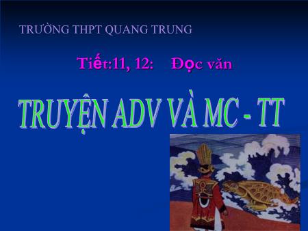 Bài giảng Ngữ văn Lớp 10 - Tiết 11+12, Đọc văn: Truyện An Dương Vương và Mị Châu, Trọng Thủy - Trường THPT Quang Trung