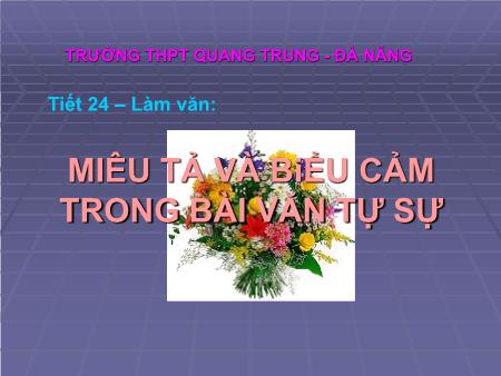 Bài giảng Ngữ văn Lớp 10 - Tiết 24, Làm văn: Miêu tả và biểu cảm trong bài văn tự sự - Trường THPT Quang Trung