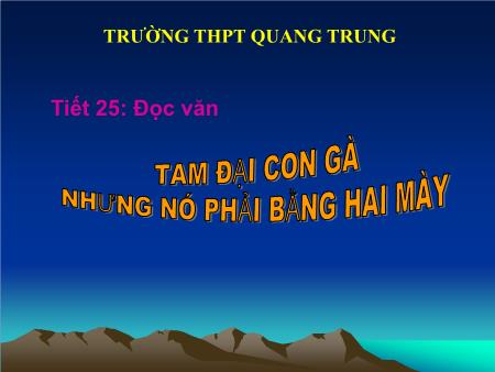 Bài giảng Ngữ văn Lớp 10 - Tiết 25: Tam đại con gà. Nhưng nó phải bằng hai mày - Trường THPT Quang Trung