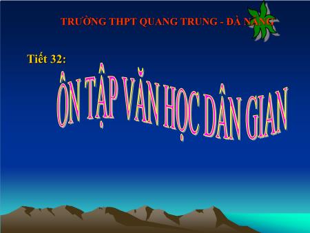 Bài giảng Ngữ văn Lớp 10 - Tiết 32: Ôn tập văn học dân gian - Trường THPT Quang Trung