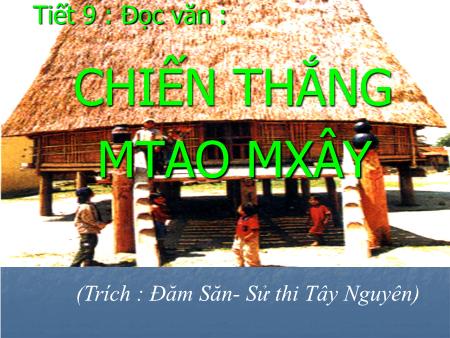 Bài giảng Ngữ văn Lớp 10 - Tiết 9, Đọc văn: Chiến thắng Mtao Mxây