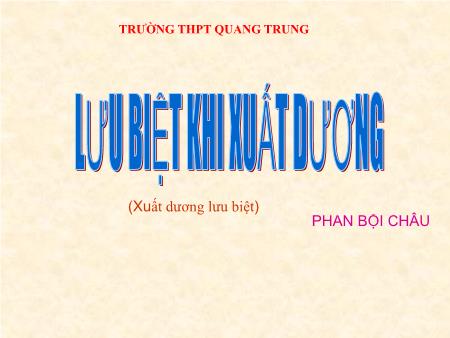 Bài giảng Ngữ văn Lớp 11 - Lưu biệt khi xuất dương (Phan Bội Châu) - Trường THPT Quang Trung