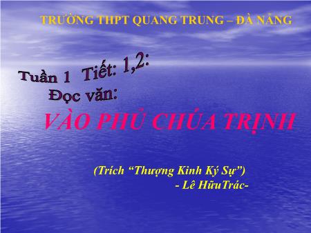 Bài giảng Ngữ văn Lớp 11 - Tiết 1+2, Đọc văn: Vào phủ chúa Trịnh (Lê Hữu Trác) - Trường THPT Quang Trung