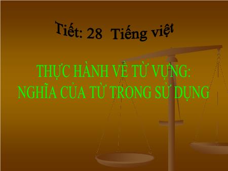 Bài giảng Ngữ văn Lớp 11 - Tiết 28, Tiếng Viêt: Thực hành về từ vựng Nghĩa của từ trong sử dụng - Trường THPT Quang Trung