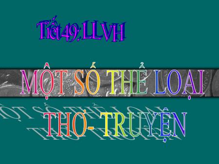 Bài giảng Ngữ văn Lớp 11 - Tiết 49, LLVH: Một số thể loại thơ, truyện - Trường THPT Quang Trung