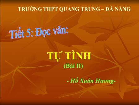 Bài giảng Ngữ văn Lớp 11 - Tiết 5, Đọc văn: Tự tình (Hồ Xuân Hương) - Trường THPT Quang Trung