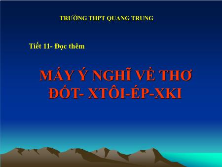 Bài giảng Ngữ văn Lớp 12 - Tiết 11, Đọc thêm: Mấy ý nghĩ về thơ. Đốt- Xtôi-ép-xki - Trường THPT Quang Trung