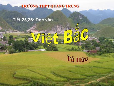 Bài giảng Ngữ văn Lớp 12 - Tiết 25+26, Đọc văn: Việt Bắc (Tố Hữu) - Trường THPT Quang Trung