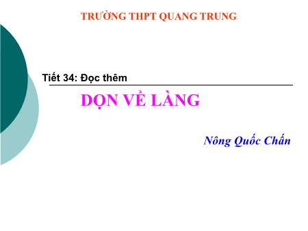 Bài giảng Ngữ văn Lớp 12 - Tiết 34, Đọc thêm: Dọn về làng (Nông Quốc Chấn) - Trường THPT Quang Trung