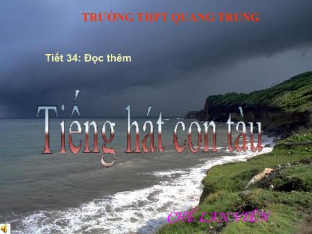 Bài giảng Ngữ văn Lớp 12 - Tiết 34, Đọc thêm: Tiếng hát con tàu (Chế Lan Viên) - Trường THPT Quang Trung