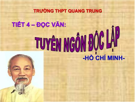 Bài giảng Ngữ văn Lớp 12 - Tiết 4: Tuyên ngôn độc lập (Hồ Chí Minh) - Trường THPT Quang Trung
