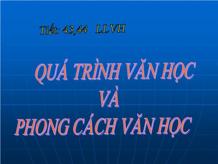 Bài giảng Ngữ văn Lớp 12 - Tiết 43+44, LLVH: Quá trình văn học và phong cách văn học - Trường THPT Quang Trung
