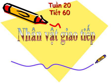 Bài giảng Ngữ văn Lớp 12 - Tiết 60: Nhân vật giao tiếp