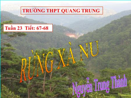 Bài giảng Ngữ văn Lớp 12 - Tiết 67, 68: Rừng xà nu (Nguyễn Trung Thành) - Trường THPT Quang Trung