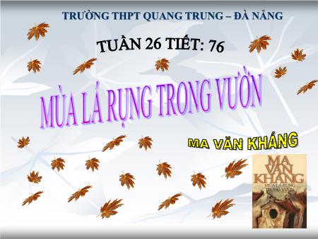 Bài giảng Ngữ văn Lớp 12 - Tiết 76: Mùa lá rụng trong vườn (Ma Văn Kháng) - Trường THPT Quang Trung