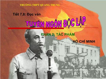 Bài giảng Ngữ văn Lớp 12 - Tiết 7+8, Đọc văn: Tuyên ngôn độc lập (Phần 2: Tác phẩm) - Trường THPT Quang Trung