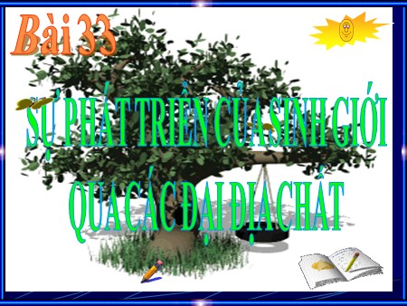 Bài giảng Sinh học Khối 12 - Bài 33: Sự phát triển của sinh giới qua các đại địa chất