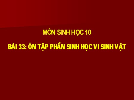 Bài giảng Sinh học Lớp 10 - Bài 33: Ôn tập Phần sinh học vi sinh vật