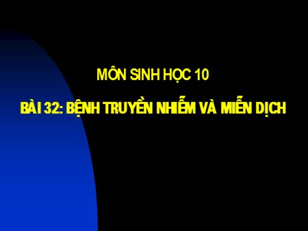 Bài giảng Sinh học Lớp 10 - Tiết 33, Bài 32: Bệnh truyền nhiễm và miễn dịch