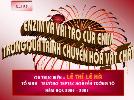 Bài giảng Sinh học Lớp 12 - Bài 22: Enzim và vai trò của enzim trong quá trình chuyển hóa vật chất - Trường THPT BC Nguyễn Trường Tộ