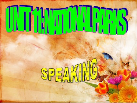 Bài giảng Tiếng Anh Lớp 10 - Tiết 65, Unit 11: National parks (Speaking)
