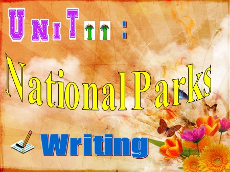 Bài giảng Tiếng Anh Lớp 10 - Tiết 67, Unit 11: National parks (Writing)