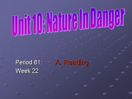 Bài giảng Tiếng Anh Lớp 11 - Tiết 61, Unit 10: Nature in danger (Reading)