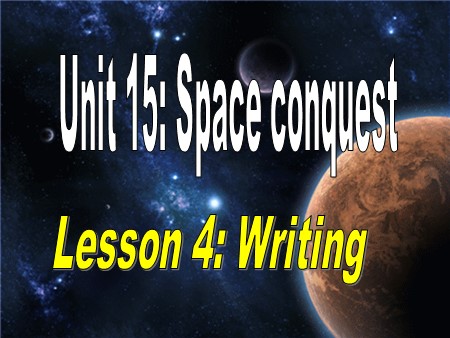 Bài giảng Tiếng Anh Lớp 11 - Unit 15: Space conquest (Lesson 4: Writing)