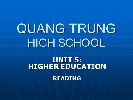 Bài giảng Tiếng Anh Lớp 12 - Unit 5: Higher education (Reading) - Trường THPT Quang Trung