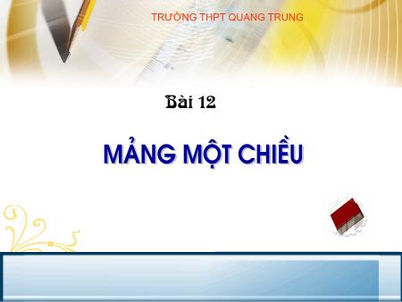 Bài giảng Tin học Lớp 11 - Bài 12: Mảng một chiều - Trường THPT Quang Trung