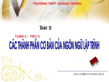 Bài giảng Tin học Lớp 11 - Tiết 2, Bài 2: Các thành phần cơ bản của ngôn ngữ lập trình - Trường THPT Quang Trung