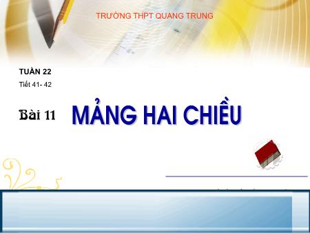 Bài giảng Tin học Lớp 11 - Tiết 41+42, Bài 11: Mảng hai chiều - Trường THPT Quang Trung