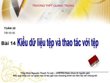 Bài giảng Tin học Lớp 11 - Tiết 55+56, Bài 14: Kiểu dữ liệu tệp và thao tác với tệp - Trường THPT Quang Trung