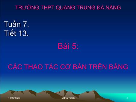 Bài giảng Tin học Lớp 12 - Tiết 13, Bài 5: Các thao tác cơ bản trên bảng - Trường THPT Quang Trung