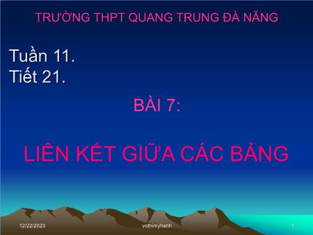 Bài giảng Tin học Lớp 12 - Tiết 21, Bài 7: Liên kết giữa các bảng - Trường THPT Quang Trung