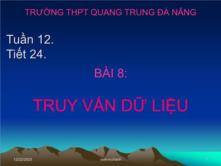 Bài giảng Tin học Lớp 12 - Tiết 24, Bài 8: Truy vấn dữ liệu - Trường THPT Quang Trung