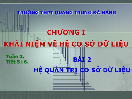 Bài giảng Tin học Lớp 12 - Tiết 5+6, Bài 2: Hệ quản trị cơ sở dữ liệu - Trường THPT Quang Trung
