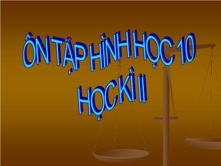 Bài giảng Toán hình Lớp 10 - Ôn tập Học kì II - Trường THPT Quang Trung