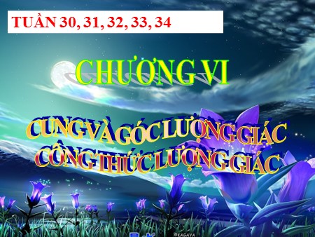 Bài giảng Toán Lớp 10 - Chương VI, Bài 1: Cung và góc lượng giác