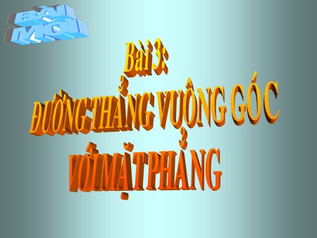 Bài giảng Toán Lớp 11 - Tiết 32, Bài 3: Đường thẳng vuông góc với mặt phẳng